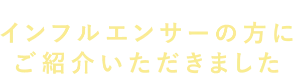 インフルエンサーの方にご紹介いただきました